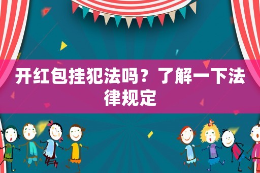 開紅包掛犯法嗎？了解一下法律規定