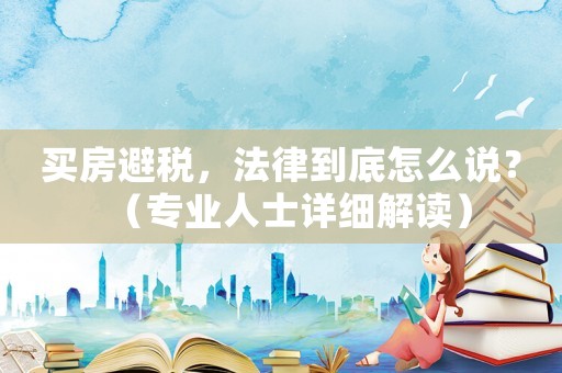 買房避稅，法律到底怎么說？（專業(yè)人士詳細解讀）