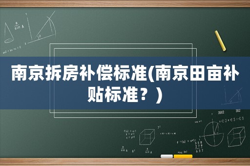 南京拆房補償標準(南京田畝補貼標準？)