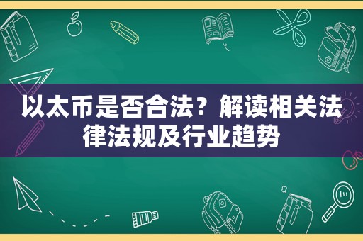 以太幣是否合法？解讀相關(guān)法律法規(guī)及行業(yè)趨勢