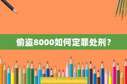 偷盜8000如何定罪處刑？