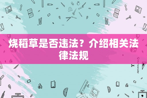 燒稻草是否違法？介紹相關法律法規