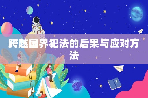 跨越國界犯法的后果與應對方法