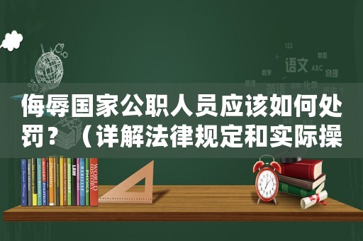 侮辱國家公職人員應該如何處罰？（詳解法律規定和實際操作）