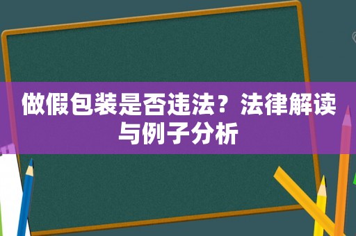 做假包裝是否違法？法律解讀與例子分析