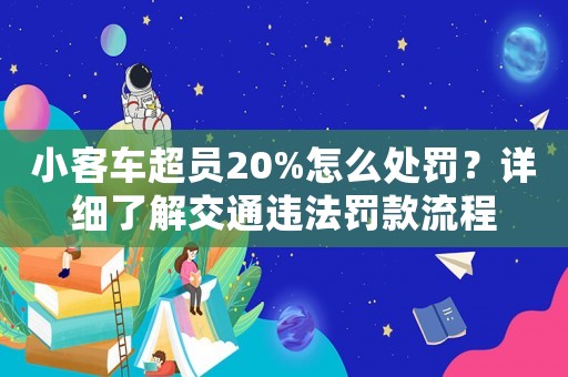 小客車超員20%怎么處罰？詳細(xì)了解交通違法罰款流程