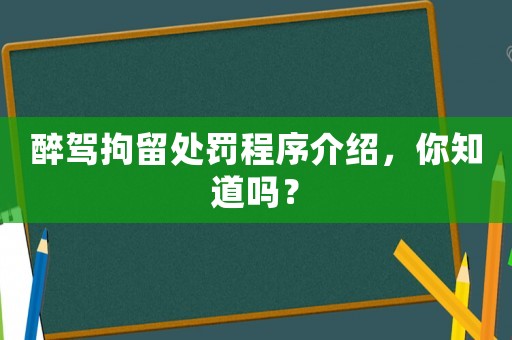 醉駕拘留處罰程序介紹，你知道嗎？