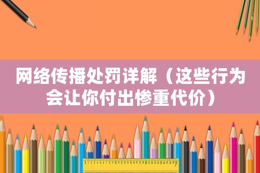 網(wǎng)絡(luò)傳播處罰詳解（這些行為會讓你付出慘重代價）