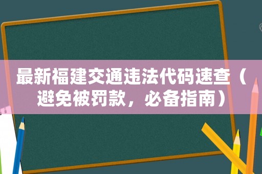最新福建交通違法代碼速查（避免被罰款，必備指南）