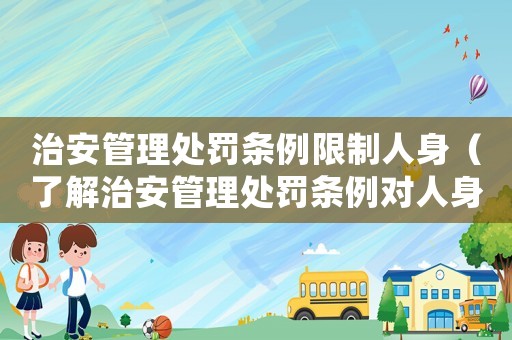 治安管理處罰條例限制人身（了解治安管理處罰條例對人身的限制）
