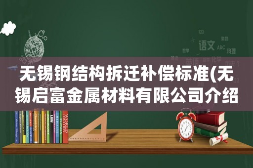 無錫鋼結構拆遷補償標準(無錫啟富金屬材料有限公司介紹)