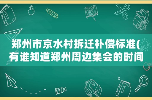 鄭州市京水村拆遷補償標準(有誰知道鄭州周邊集會的時間嗎？)