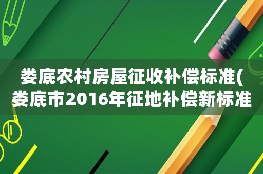 婁底農村房屋征收補償標準(婁底市2016年征地補償新標準)