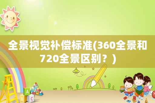 全景視覺補償標準(360全景和720全景區別？)
