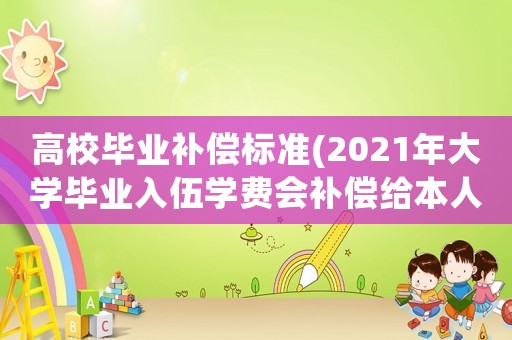 高校畢業(yè)補(bǔ)償標(biāo)準(zhǔn)(2021年大學(xué)畢業(yè)入伍學(xué)費(fèi)會(huì)補(bǔ)償給本人嗎？)