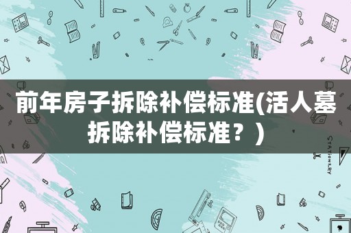 前年房子拆除補償標準(活人墓拆除補償標準？)