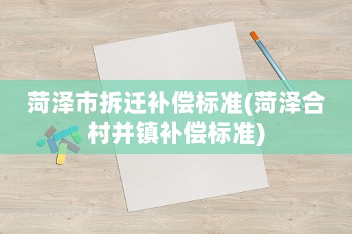 菏澤市拆遷補償標準(菏澤合村并鎮補償標準)