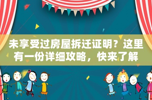 未享受過房屋拆遷證明？這里有一份詳細攻略，快來了解