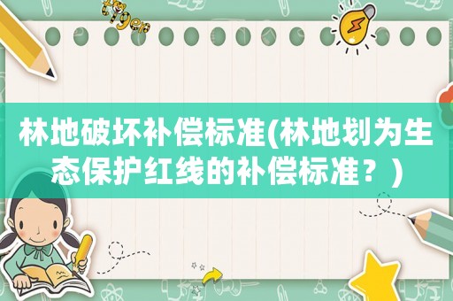 林地破壞補償標準(林地劃為生態保護紅線的補償標準？)