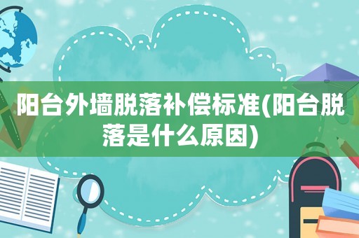 陽臺外墻脫落補償標準(陽臺脫落是什么原因)