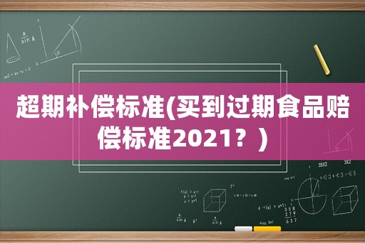 超期補償標準(買到過期食品賠償標準2021？)