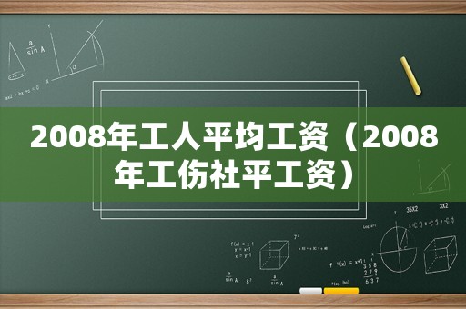 2008年工人平均工資（2008年工傷社平工資）