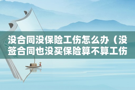沒合同沒保險工傷怎么辦（沒簽合同也沒買保險算不算工傷）