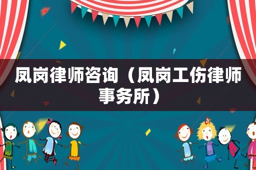 鳳崗律師咨詢（鳳崗工傷律師事務所）