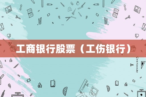 工商銀行股票（工傷銀行）