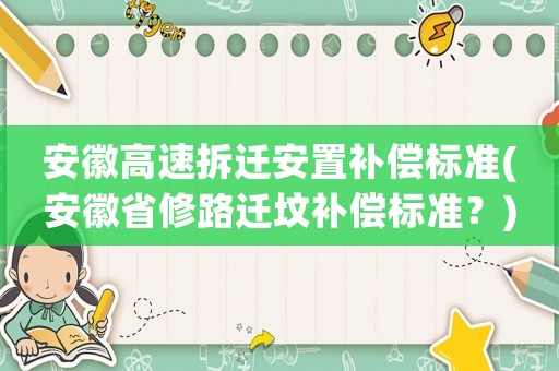 安徽高速拆遷安置補償標準(安徽省修路遷墳補償標準？)