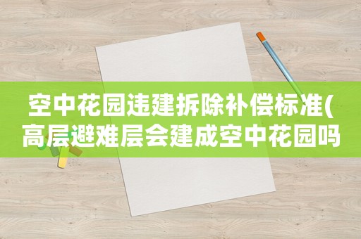 空中花園違建拆除補償標(biāo)準(zhǔn)(高層避難層會建成空中花園嗎)