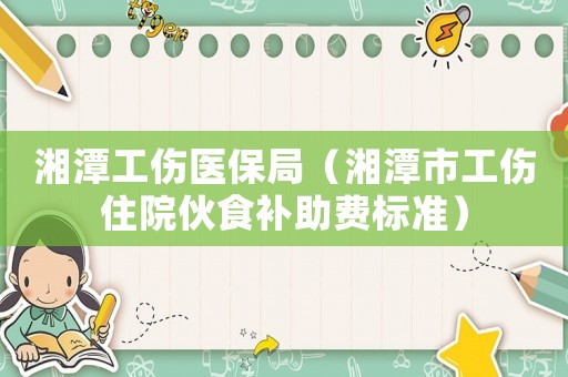 湘潭工傷醫保局（湘潭市工傷住院伙食補助費標準）