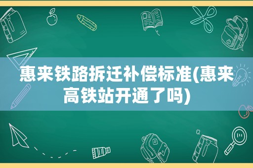 惠來鐵路拆遷補償標準(惠來高鐵站開通了嗎)