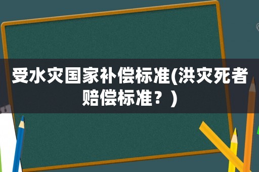 受水災國家補償標準(洪災死者賠償標準？)