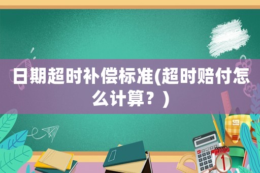 日期超時(shí)補(bǔ)償標(biāo)準(zhǔn)(超時(shí)賠付怎么計(jì)算？)