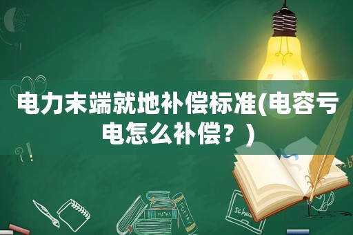電力末端就地補償標準(電容虧電怎么補償？)