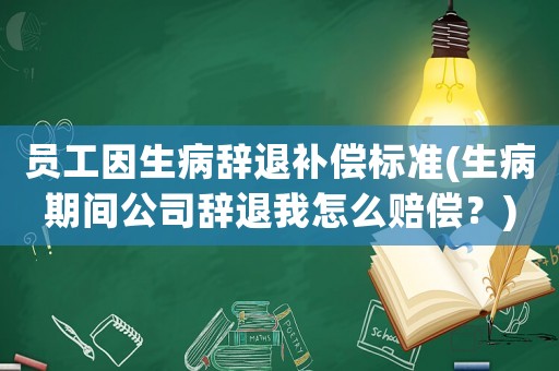 員工因生病辭退補(bǔ)償標(biāo)準(zhǔn)(生病期間公司辭退我怎么賠償？)