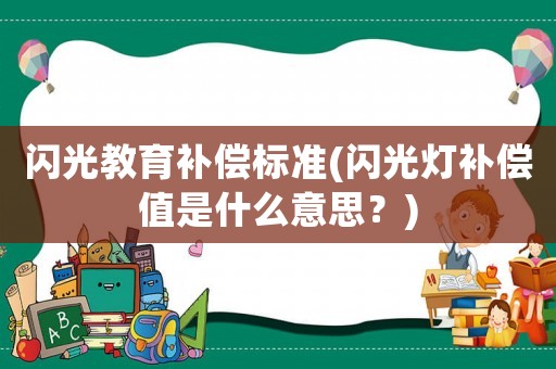 閃光教育補償標準(閃光燈補償值是什么意思？)