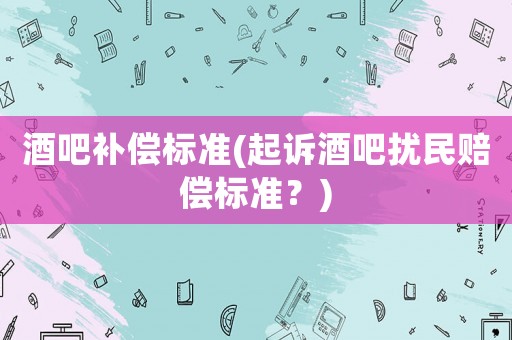 酒吧補償標準(起訴酒吧擾民賠償標準？)
