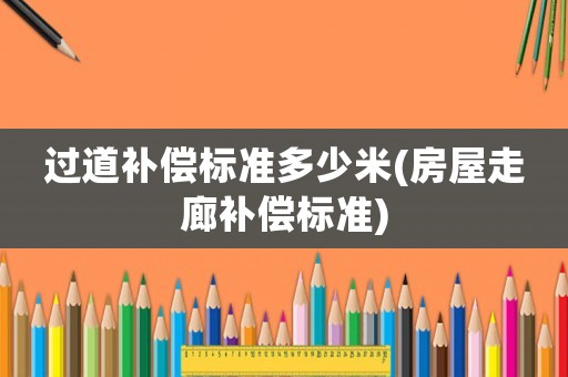 過道補償標準多少米(房屋走廊補償標準)