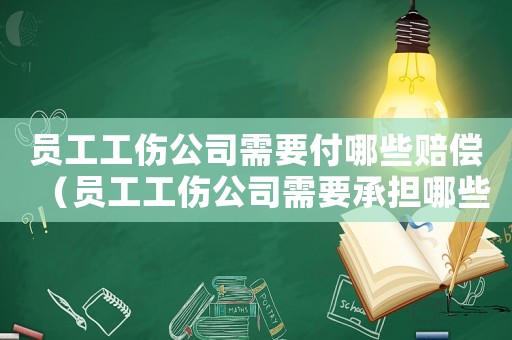 員工工傷公司需要付哪些賠償（員工工傷公司需要承擔哪些）