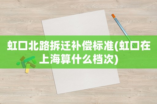 虹口北路拆遷補償標準(虹口在上海算什么檔次)