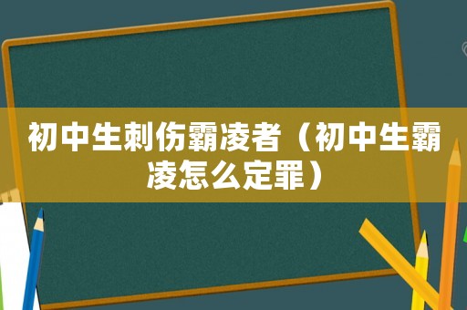 初中生刺傷霸凌者（初中生霸凌怎么定罪）