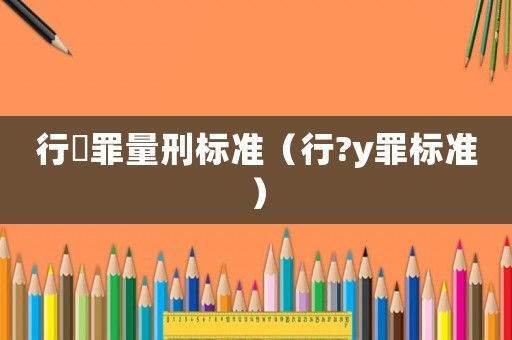 行陏罪量刑標準（行?y罪標準）