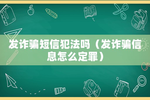 發詐騙短信犯法嗎（發詐騙信息怎么定罪）