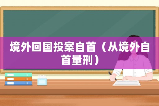 境外回國投案自首（從境外自首量刑）