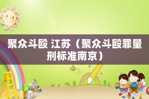 聚眾斗毆 江蘇（聚眾斗毆罪量刑標準南京）
