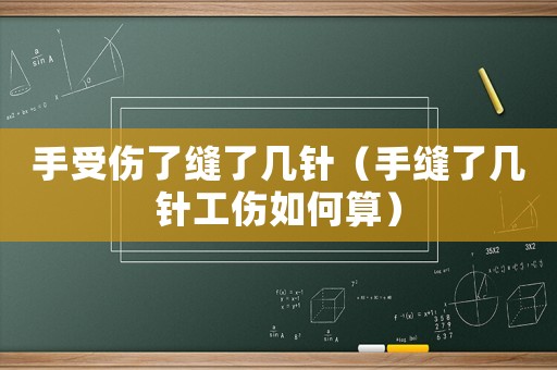 手受傷了縫了幾針（手縫了幾針工傷如何算）