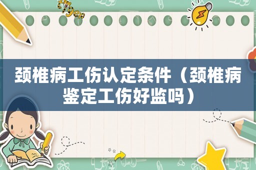 頸椎病工傷認定條件（頸椎病鑒定工傷好監嗎）