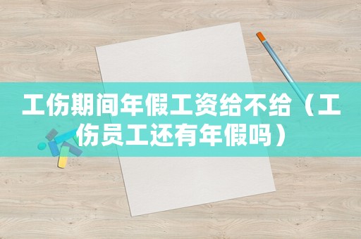 工傷期間年假工資給不給（工傷員工還有年假嗎）